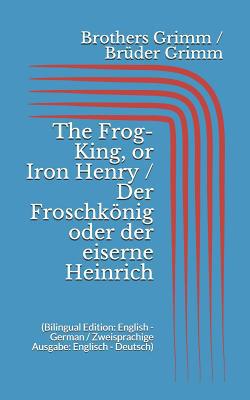 The Frog-King, or Iron Henry / Der Froschk?nig ... 1521029210 Book Cover