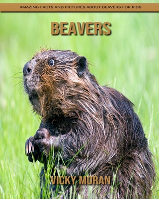 Beavers: Amazing Facts and Pictures about Beavers for Kids