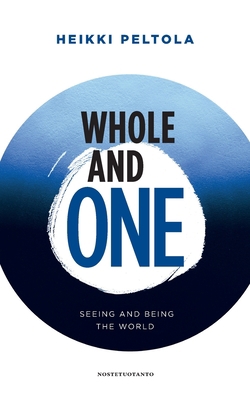 Whole and One: Seeing and being the World 9519846638 Book Cover