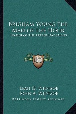 Brigham Young the Man of the Hour: Leader of th... 1162733012 Book Cover