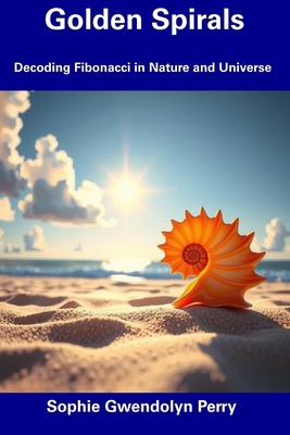 Golden Spirals: Decoding Fibonacci in Nature an... B0F2FLT46C Book Cover