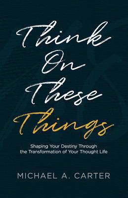 Think on These Things: Shaping Your Destiny Thr... 1945793732 Book Cover