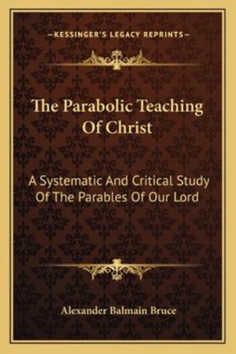 The Parabolic Teaching Of Christ: A Systematic ... 1162921447 Book Cover