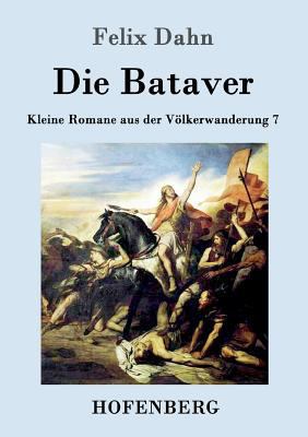 Die Bataver: Kleine Romane aus der Völkerwander... [German] 3861993910 Book Cover