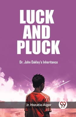 Luck and Pluck Or, John Oakley's Inheritance 9362203863 Book Cover