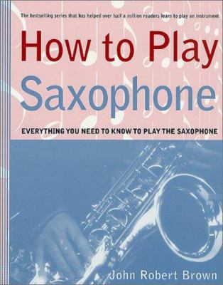 How to Play Saxophone: Everything You Need to K... 0312300492 Book Cover