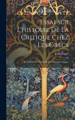 Essai Sur L'histoire De La Critique Chez Les Gr... [French] 1020326506 Book Cover