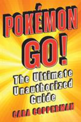 Pokemon Go!: The Ultimate Unauthorized Guide 1250135567 Book Cover