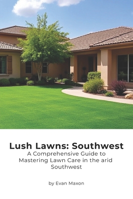 Lush Lawns: Southwest: A Comprehensive Guide to... B0F9B3BZC8 Book Cover