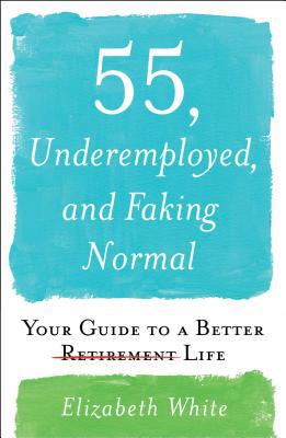 55, Underemployed, and Faking Normal: Your Guid... 1501196804 Book Cover