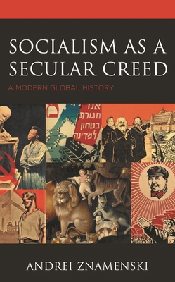 Socialism as a Secular Creed: A Modern Global H... 1498557309 Book Cover