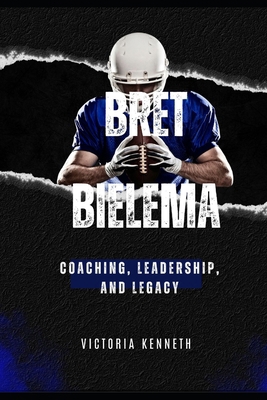 BRET BIELEMA: COACHING, LEADERSHIP, AND LEGACY B0DVLKGWZF Book Cover