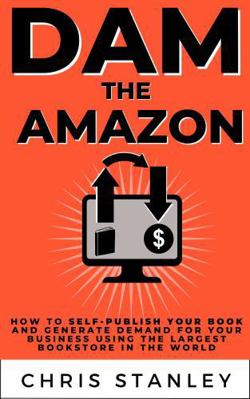 Dam the Amazon: How to Self-Publish Your Book a... 1956304495 Book Cover