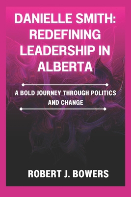 Danielle Smith: Redefining Leadership in Albert... B0DT9SQR5V Book Cover