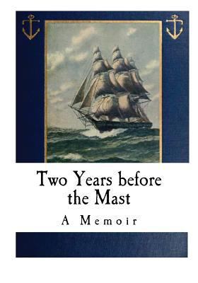 Two Years before the Mast: A Memoir 1537747878 Book Cover