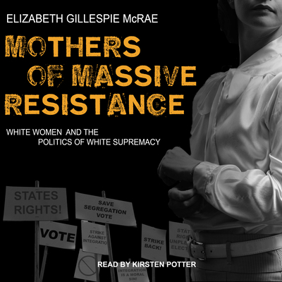 Mothers of Massive Resistance: White Women and ... 1400172675 Book Cover