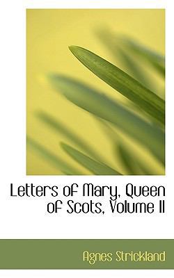 Letters of Mary, Queen of Scots, Volume II 111581799X Book Cover