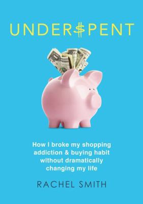 Underspent: How I Broke My Shopping Addiction &... 0994563531 Book Cover