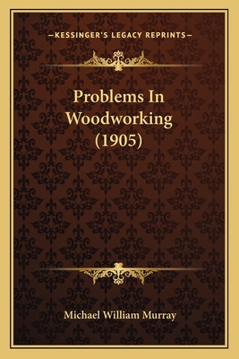 Problems In Woodworking (1905) 116392802X Book Cover