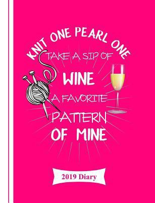 Knit One Pearl One Take a Sip of Wine: 2019 Diary 1790397936 Book Cover