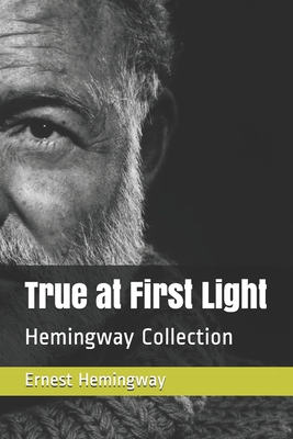 True at First Light: Hemingway Collection B087S84YK6 Book Cover