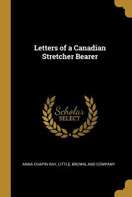 Letters of a Canadian Stretcher Bearer 1010431404 Book Cover