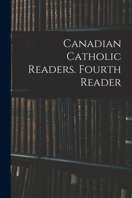 Canadian Catholic Readers. Fourth Reader 1014679117 Book Cover