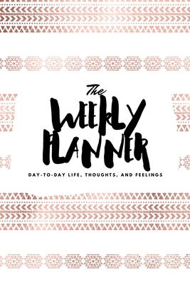 The Weekly Planner: Day-To-Day Life, Thoughts, ... 1222236206 Book Cover