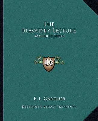 The Blavatsky Lecture: Matter Is Spirit 1162857021 Book Cover