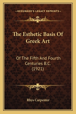 The Esthetic Basis Of Greek Art: Of The Fifth A... 1165680688 Book Cover