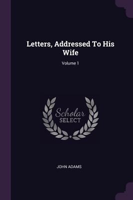 Letters, Addressed To His Wife; Volume 1 1378437683 Book Cover
