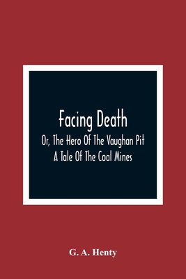 Facing Death; Or, The Hero Of The Vaughan Pit; ... 935436473X Book Cover