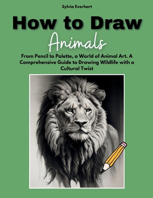 How to Draw Animals: From Pencil to Palette, a ... 1803612215 Book Cover