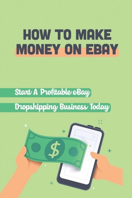 How To Make Money On eBay: Start A Profitable e... B09CRLXQL8 Book Cover