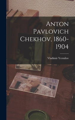 Anton Pavlovich Chekhov, 1860-1904 1014028973 Book Cover