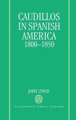 Caudillos in Spanish America, 1800-1850 019821135X Book Cover