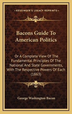 Bacons Guide To American Politics: Or A Complet... 1165350041 Book Cover