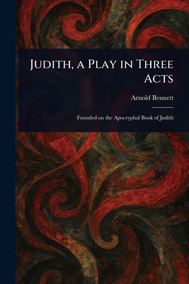 Judith, a Play in Three Acts 102314283X Book Cover