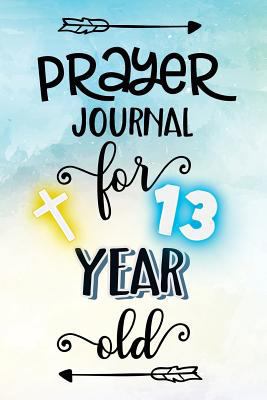 Prayer Journal for 13 Year Old : Blank Prayer Journal, 6 X 9, 108 Lined Pages