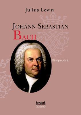 Johann Sebastian Bach. Biographie [German] 3863477952 Book Cover