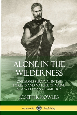 Alone in the Wilderness: One Man's Survival in ... 0359013899 Book Cover