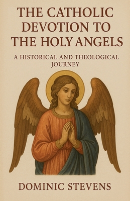 The Catholic Devotion to the Holy Angels: A His... B0FR7SJ3NL Book Cover