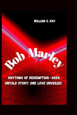 Bob Marley: Rhythms Of Redemption -2024: Untold... B0CW59GVC7 Book Cover