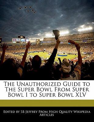 Paperback The Unauthorized Guide to the Super Bowl from Super Bowl I to Super Bowl Xlv Book