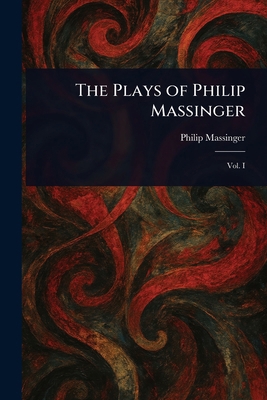 The Plays of Philip Massinger 1023359774 Book Cover