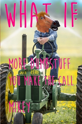 What If: More Dumb Stuff: You Make the Call 1480991554 Book Cover