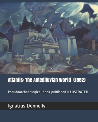 Atlantis: The Antediluvian World (1882): Pseudo... 1696561736 Book Cover