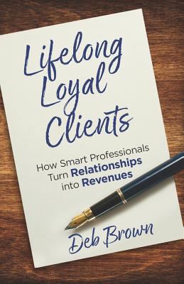 Lifelong Loyal Clients: How Smart Professionals... 1947480294 Book Cover