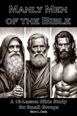 Manly Men of the Bible: A 13-Lesson Bible Study... B0CYXPQWMF Book Cover