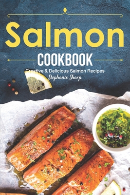 Salmon Cookbook: Creative Delicious Salmon Recipes 1688124489 Book Cover
